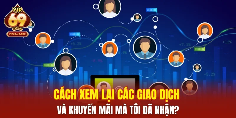 Cách xem lại các giao dịch và khuyến mãi mà tôi đã nhận?