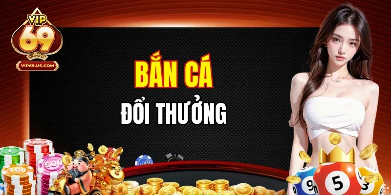 Bắn Cá Đổi Thưởng