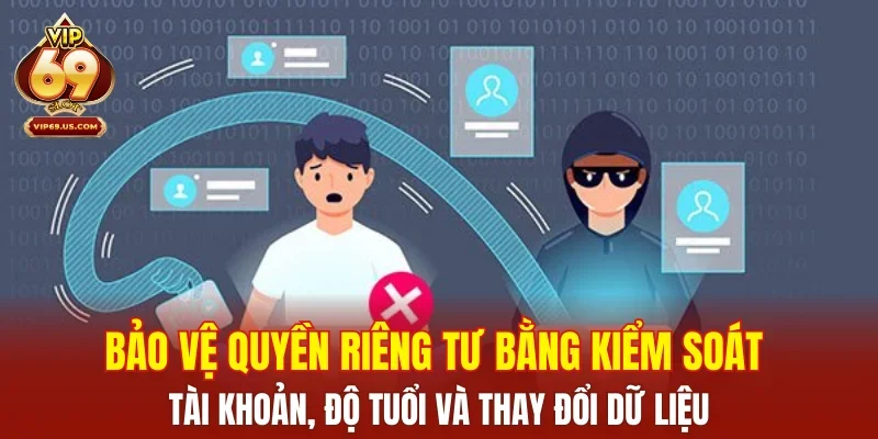 Bảo vệ quyền riêng tư bằng kiểm soát tài khoản, độ tuổi và thay đổi dữ liệu