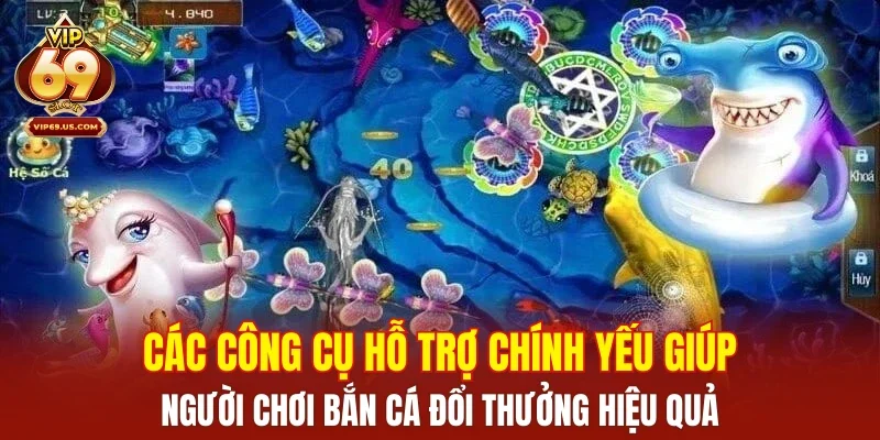 Các công cụ hỗ trợ chính yếu giúp người chơi bắn cá đổi thưởng hiệu quả
