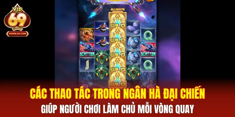 Các thao tác trong Ngân Hà Đại Chiến giúp người chơi làm chủ mỗi vòng quay