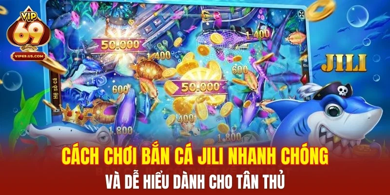 Cách chơi bắn cá Jili nhanh chóng và dễ hiểu dành cho tân thủ