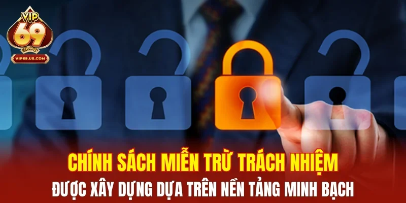 Chính sách miễn trừ trách nhiệm được xây dựng dựa trên nền tảng minh bạch