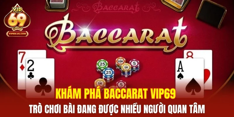 Khám phá baccarat VIP69 – trò chơi bài đang được nhiều người quan tâm