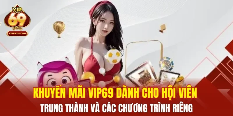 Khuyến mãi VIP69 dành cho hội viên trung thành và các chương trình riêng