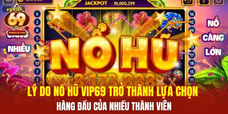 Lý do nổ hũ VIP69 trở thành lựa chọn hàng đầu của nhiều thành viên