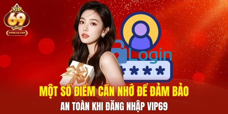 Một số điểm cần nhớ để đảm bảo an toàn khi đăng nhập VIP69