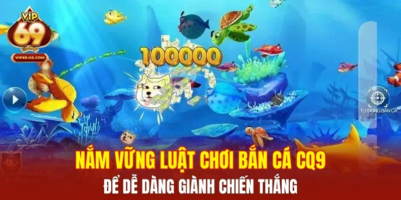 Nắm vững luật chơi bắn cá CQ9 để dễ dàng giành chiến thắng