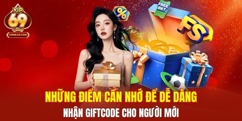 Những điểm cần nhớ để dễ dàng nhận Giftcode cho người mới