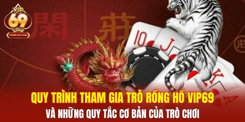 Quy trình tham gia trò Rồng Hổ VIP69 và những quy tắc cơ bản của trò chơi