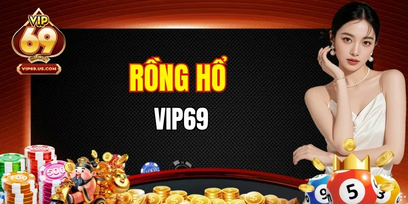 Rồng Hổ VIP69