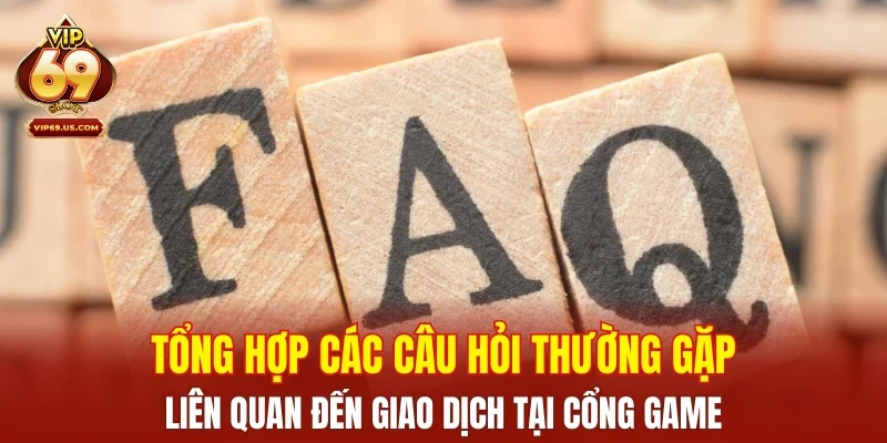 Tổng hợp các câu hỏi thường gặp liên quan đến giao dịch tại cổng game