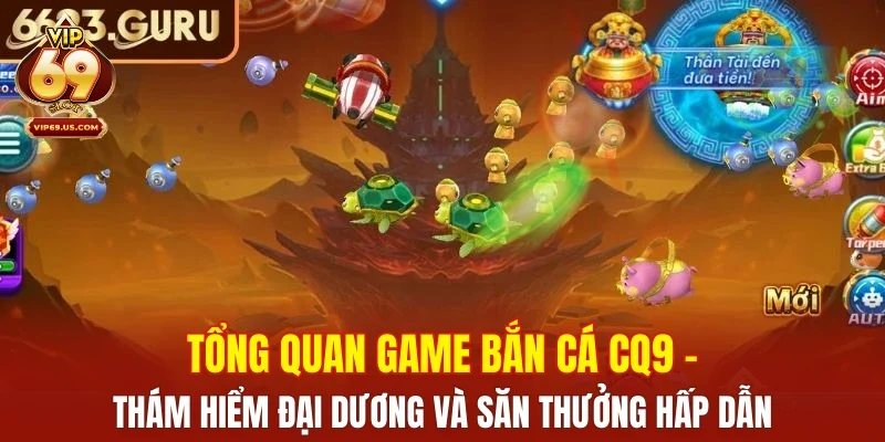 Tổng quan game bắn cá CQ9 – Thám hiểm đại dương và săn thưởng hấp dẫn