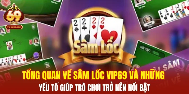 Tổng quan về Sâm Lốc VIP69 và những yếu tố giúp trò chơi trở nên nổi bật