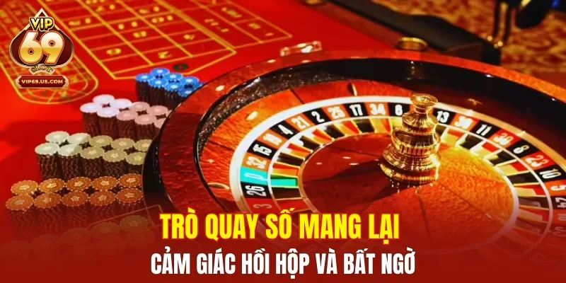 Trò quay số mang lại cảm giác hồi hộp và bất ngờ