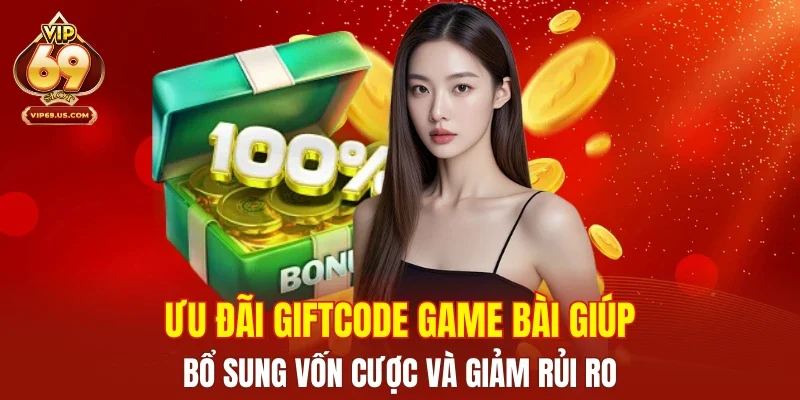 Ưu đãi Giftcode game bài giúp bổ sung vốn cược và giảm rủi ro